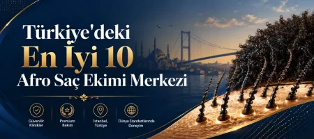 Türkiye'deki En İyi 10 Afro Saç Ekimi Merkezi